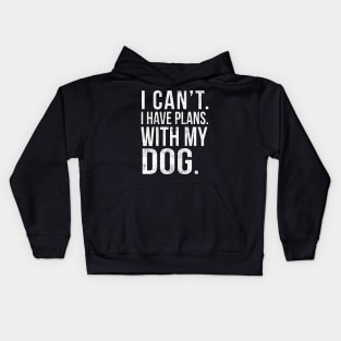 I Cant , I Have Plans , with my Dog. Kids Hoodie